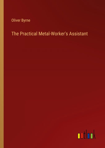 The Practical Metal-Worker's Assistant