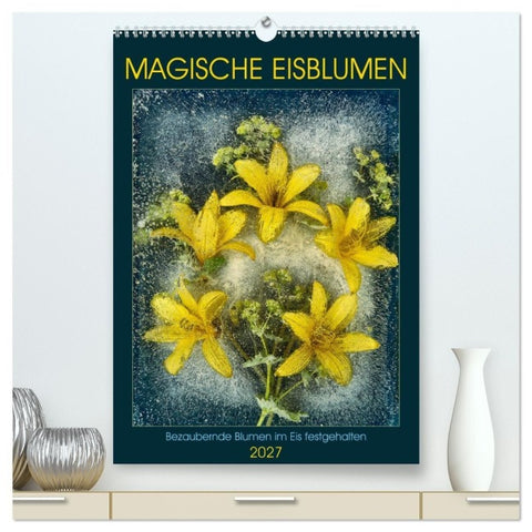 Magische Eisblumen (hochwertiger Premium Wandkalender 2027 DIN A2 hoch), Kunstdruck in Hochglanz