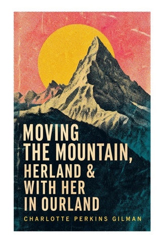 Moving the Mountain, Herland & With Her in Ourland