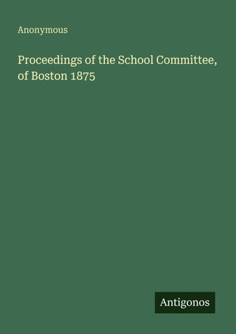 Proceedings of the School Committee, of Boston 1875