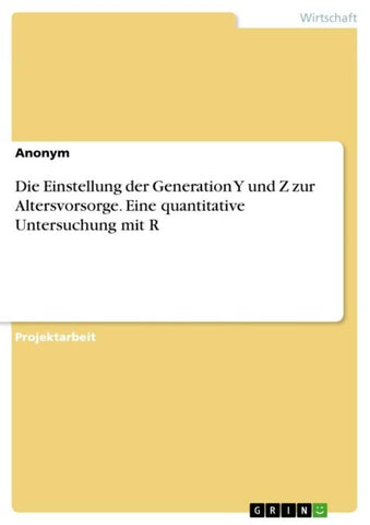 Die Einstellung der Generation Y und Z zur Altersvorsorge. Eine quantitative Untersuchung mit R