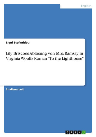 Lily Briscoes Ablösung von Mrs. Ramsay in Virginia Woolfs Roman "To the Lighthouse"