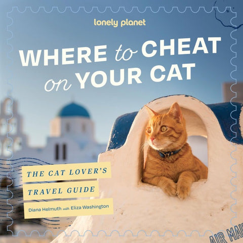 Lonely Planet Where to Cheat on Your Cat: The Cat Lover's Travel Guide