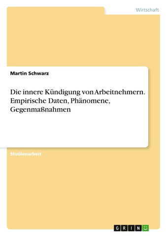 Die innere Kündigung von Arbeitnehmern. Empirische Daten, Phänomene, Gegenmaßnahmen