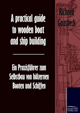A practical guide to wooden boat and ship building / Ein Praxisführer zum Selbstbau von hölzernen Booten und Schiffen