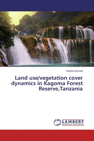 Land use/vegetation cover dynamics in Kagoma Forest Reserve,Tanzania