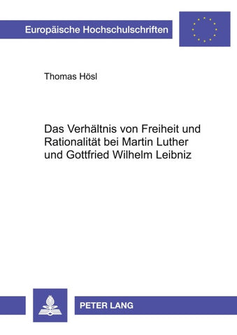 Das Verhältnis von Freiheit und Rationalität bei Martin Luther und Gottfried Wilhelm Leibniz
