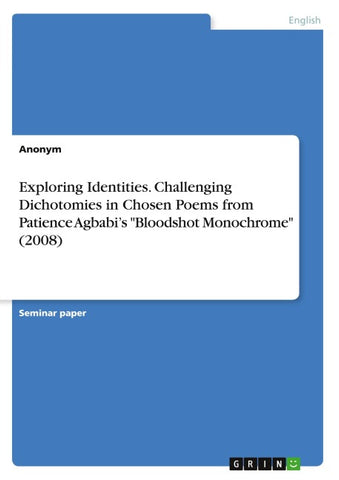Exploring Identities. Challenging Dichotomies in Chosen Poems from Patience Agbabi's "Bloodshot Monochrome" (2008)