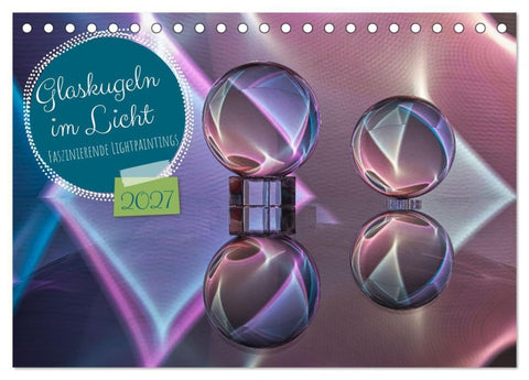 Glaskugeln im Licht - faszinierende Lightpaintings (Tischkalender 2027 DIN A5 quer), CALVENDO Monatskalender