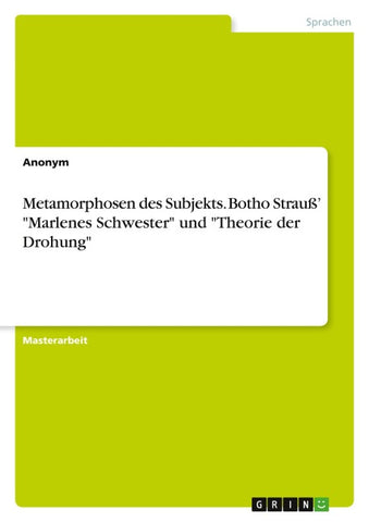 Metamorphosen des Subjekts. Botho Strauß' "Marlenes Schwester" und "Theorie der Drohung"