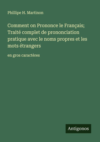 Comment on Prononce le Français; Traité complet de prononciation pratique avec le noms propres et les mots étrangers