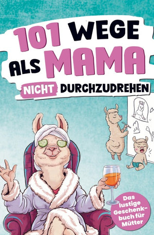 101 Wege, als Mama nicht durchzudrehen
