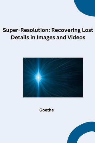 Super-Resolution: Recovering Lost Details in Images and Videos