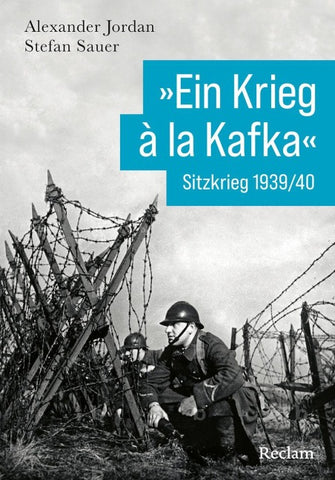 »Ein Krieg à la Kafka«. Sitzkrieg 1939/1940