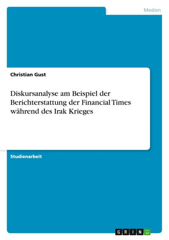 Diskursanalyse am Beispiel der Berichterstattung der Financial Times während des Irak Krieges