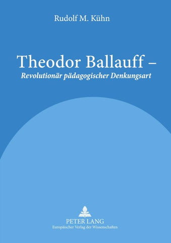 Theodor Ballauff – «Revolutionär pädagogischer Denkungsart»