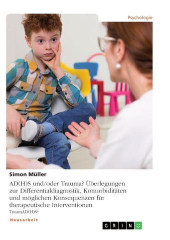 AD(H)S und/oder Trauma? Überlegungen zur Differentialdiagnostik, Komorbiditäten und möglichen Konsequenzen für therapeutische Interventionen