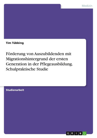 Förderung von Auszubildenden mit Migrationshintergrund der ersten Generation in der Pflegeausbildung. Schulpraktische Studie