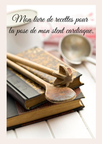 Mon livre de recettes pour la pose de mon stent cardiaque.