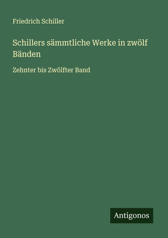 Schillers sämmtliche Werke in zwölf Bänden