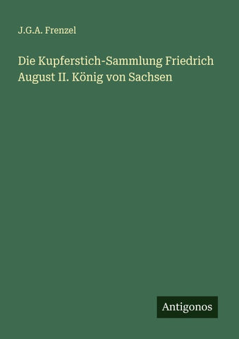 Die Kupferstich-Sammlung Friedrich August II. König von Sachsen