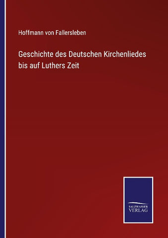 Geschichte des Deutschen Kirchenliedes bis auf Luthers Zeit