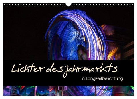 Lichter des Jahrmarkts in Langzeitbelichtung (Wandkalender 2027 DIN A3 quer), CALVENDO Monatskalender