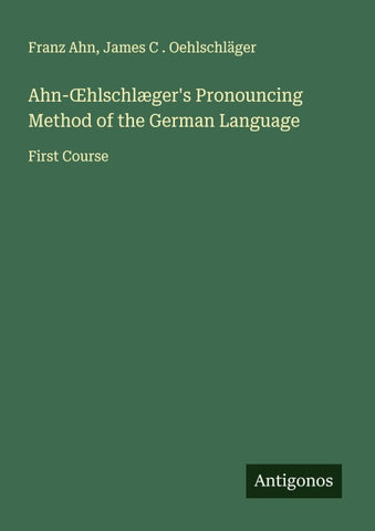 Ahn-¿hlschlæger's Pronouncing Method of the German Language