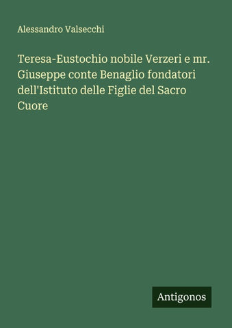 Teresa-Eustochio nobile Verzeri e mr. Giuseppe conte Benaglio fondatori dell'Istituto delle Figlie del Sacro Cuore
