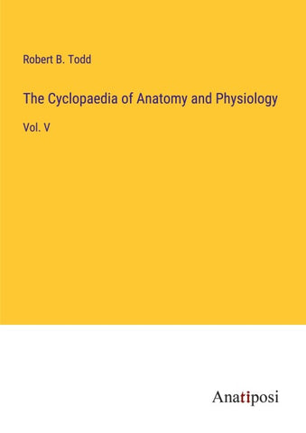 The Cyclopaedia of Anatomy and Physiology
