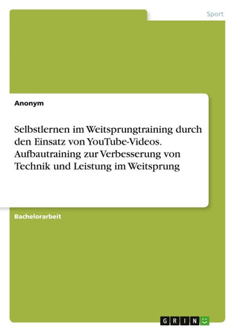 Selbstlernen im Weitsprungtraining durch den Einsatz von YouTube-Videos. Aufbautraining zur Verbesserung von Technik und Leistung im Weitsprung