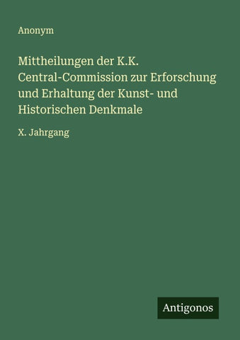 Mittheilungen der K.K. Central-Commission zur Erforschung und Erhaltung der Kunst- und Historischen Denkmale