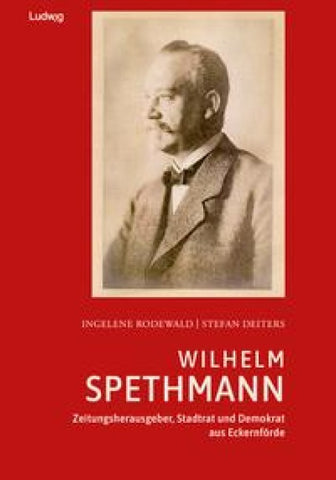 Wilhelm Spethmann – Zeitungsherausgeber, Stadtrat und Demokrat aus Eckernförde