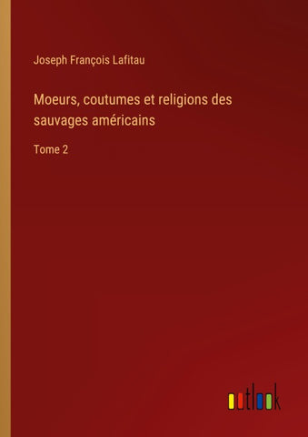 Moeurs, coutumes et religions des sauvages américains