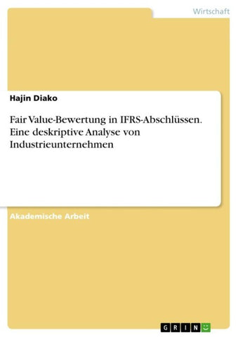 Fair Value-Bewertung in IFRS-Abschlüssen. Eine deskriptive Analyse von Industrieunternehmen