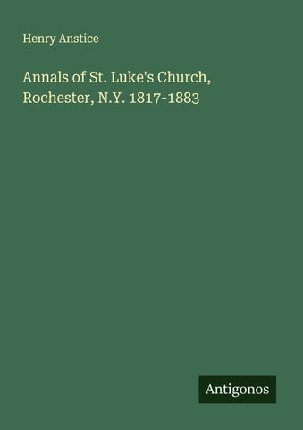 Annals of St. Luke's Church, Rochester, N.Y. 1817-1883