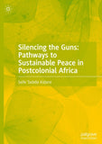 Silencing the Guns: Pathways to Sustainable Peace in Postcolonial Africa