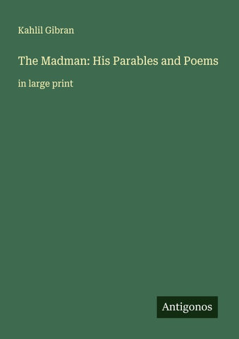 The Madman: His Parables and Poems