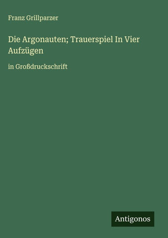 Die Argonauten; Trauerspiel In Vier Aufzügen