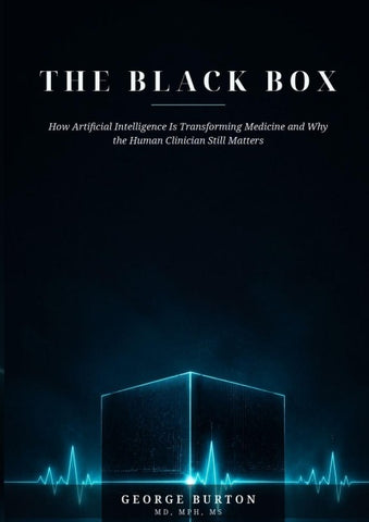 THE BLACK BOX How Artificial Intelligence Is Transforming Medicine and Why the Human Clinician Still Matters