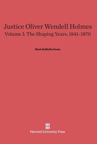 Justice Oliver Wendell Holmes, Volume I, The Shaping Years, 1841-1870