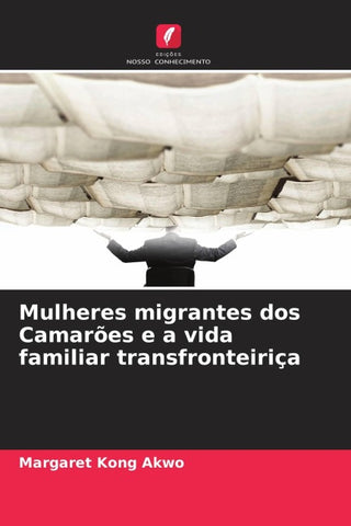Mulheres migrantes dos Camarões e a vida familiar transfronteiriça