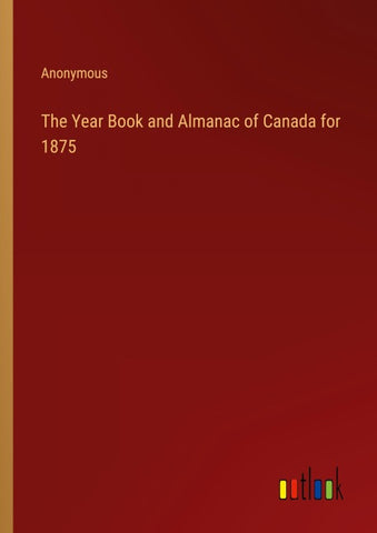 The Year Book and Almanac of Canada for 1875