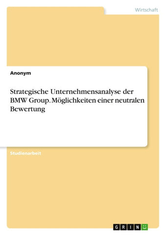 Strategische Unternehmensanalyse der BMW Group. Möglichkeiten einer neutralen Bewertung