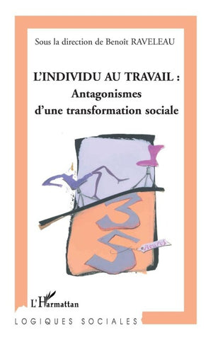 L'INDIVIDU AU TRAVAIL : Antagonismes d'une transformation sociale