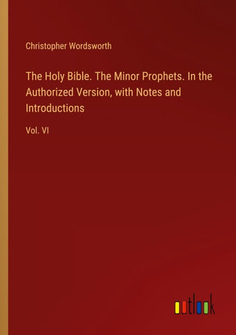 The Holy Bible. The Minor Prophets. In the Authorized Version, with Notes and Introductions