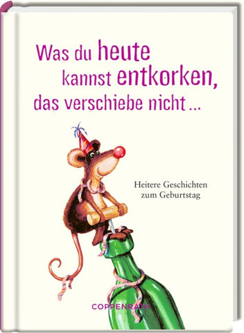 Was du heute kannst entkorken, das verschiebe nicht ...