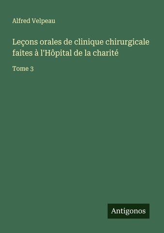 Leçons orales de clinique chirurgicale faites à l'Hôpital de la charité