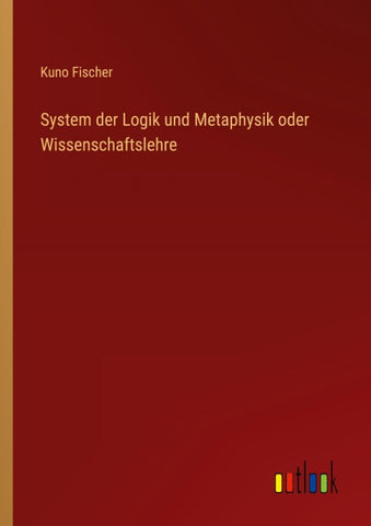 System der Logik und Metaphysik oder Wissenschaftslehre