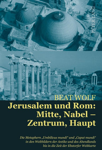 Jerusalem und Rom: Mitte, Nabel – Zentrum, Haupt